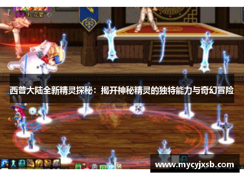 西普大陆全新精灵探秘：揭开神秘精灵的独特能力与奇幻冒险